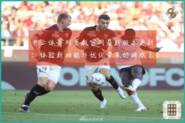 开云体育网页版官网最新版本更新：体验新功能与优化带来的游戏乐趣提升