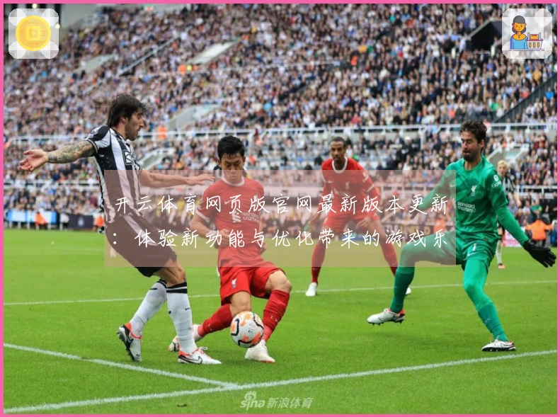 开云体育网页版官网最新版本更新：体验新功能与优化带来的游戏乐趣提升